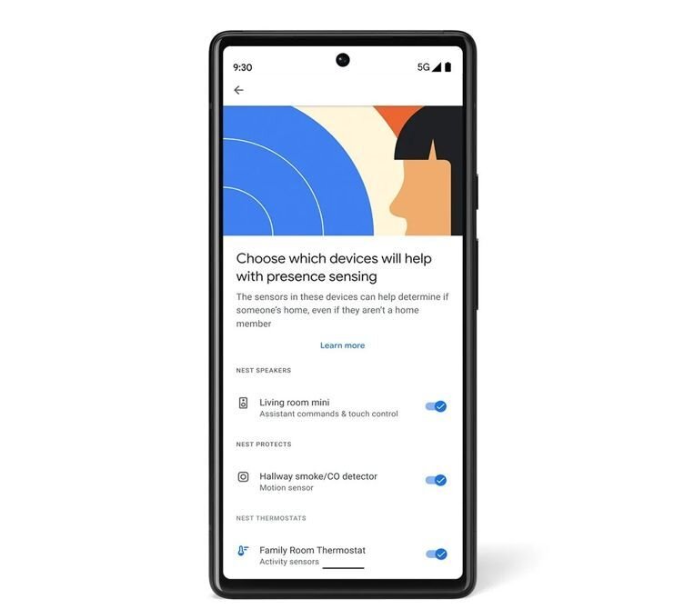 Система распознавания присутствия Google определяет, есть ли кто-то дома, используя местоположение телефона, устройства Nest smart home, а также новые концентраторы и динамики Nest. В Nest Hub второго поколения также встроен датчик почвы, позволяющий определять, находится ли кто-то в непосредственной близости