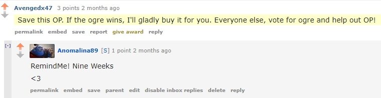  OP [original poster — человек, который начал тред-обсуждение, прим. ред.], сохрани это. Если Ogre Magi победит в голосовании, я куплю тебе аркану. Голосуйте за Огра и помогайте автору! 
— RemindMe! [бот, который оповещает через указанный срок] девять недель. <3