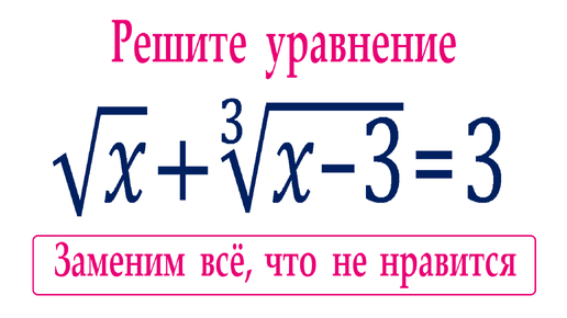 Заменим всё, что не нравится ➜ Решите уравнение ➜ √x+∛(x-3)=3