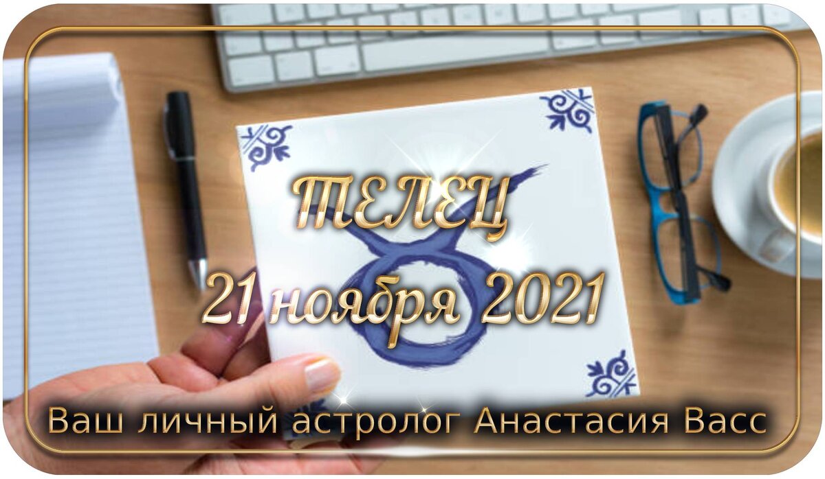 Телец: Гороскоп на 21.11.2021