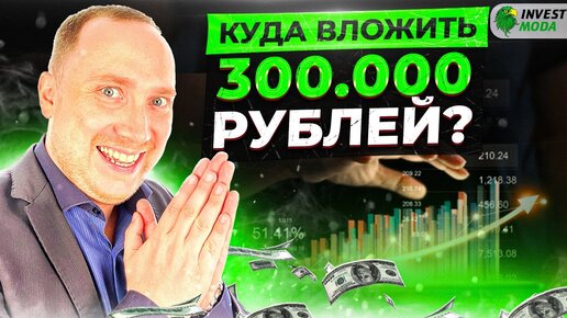 Куда вложить 300 000 рублей