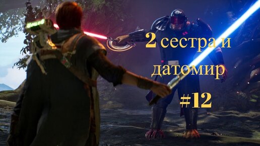 СЕСТРА И ДАТОМИР►Star Wars Jedi Fallen Order ► #12