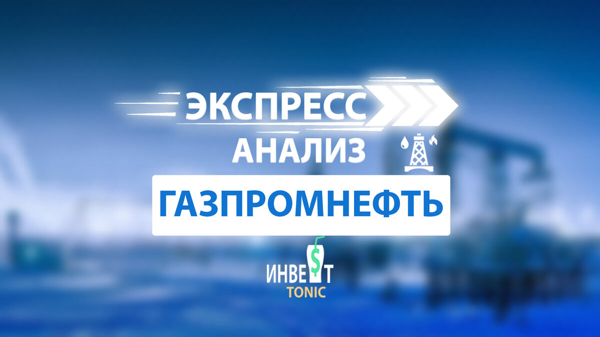 Инвест Тоник. Экспресс анализ Газпромнефть