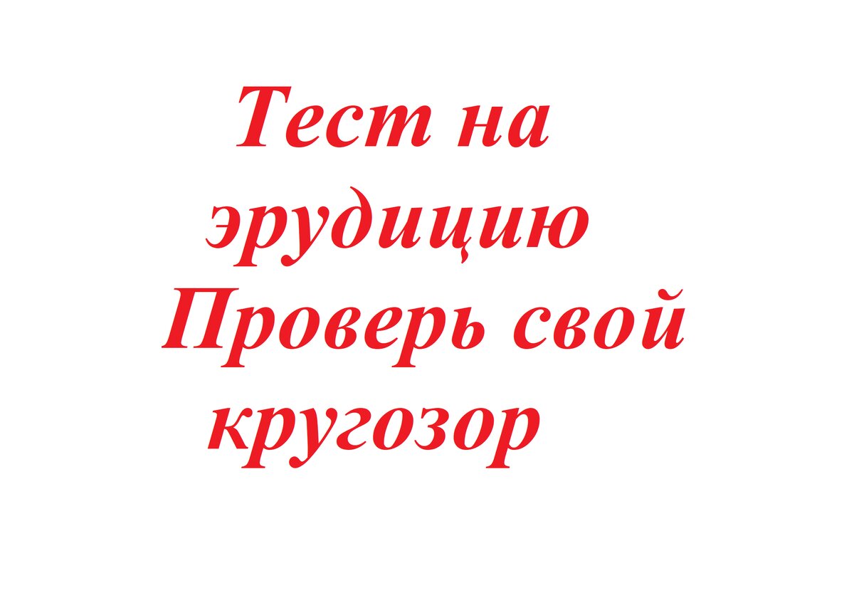 Новые тесты на эрудицию с ответами. Эрудит тест.