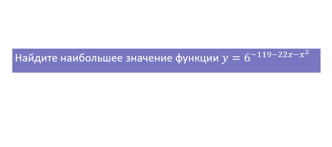 Найдите наибольшее значение функции y = 6 ^(-119-22x-x^2)