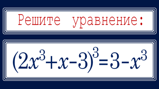 Супер ЖЕСТЬ для продвинутых ➜ Решите уравнение ➜(2x^3+x-3)^3=3-x^3 ➜ Самый быстрый способ решения