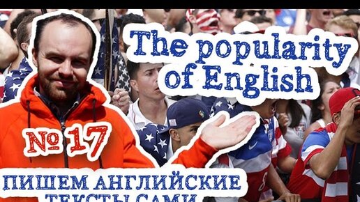 Пишем английские тексты сами Часть 17 The popularity of English