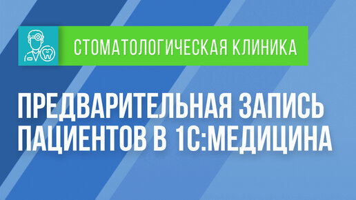 Предварительная запись пациентов в 1С:Медицина Стоматологическая клиника