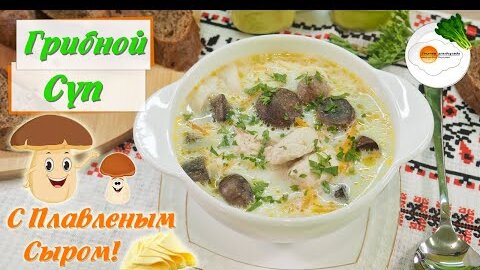 Грибной Суп с Плавленым Сыром и Курицей (Mushroom Soup with Melted Cheese)