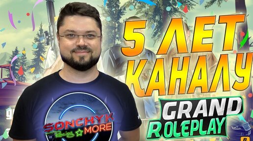 5 ЛЕТ КАНАЛУ SONCHYK - GRAND ROLE PLAY #3