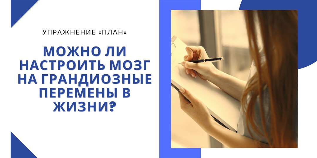 Можно ли настроить мозг на грандиозные перемены в жизни? Упражнение «План»