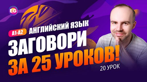 РАЗГОВОРНЫЙ КУРС - ЗАГОВОРИ ЗА 25 УРОКОВ A1-A2 УРОК 20 УЧИМ АНГЛИЙСКИЙ ЯЗЫК. КУРСЫ АНГЛИЙСКОГО ЯЗЫКА