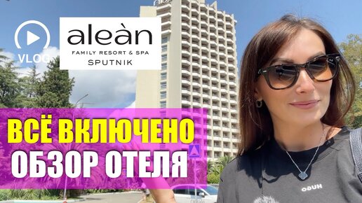 #СОЧИ УЛЬТРА ВСЁ ВКЛЮЧЕНО 😱 6 000 ₽ ДЕНЬ 😳 ALEAN FAMILY SPUTNIK 4 ⭐️ ПОЛНЫЙ ОБЗОР ОТЕЛЯ #alean