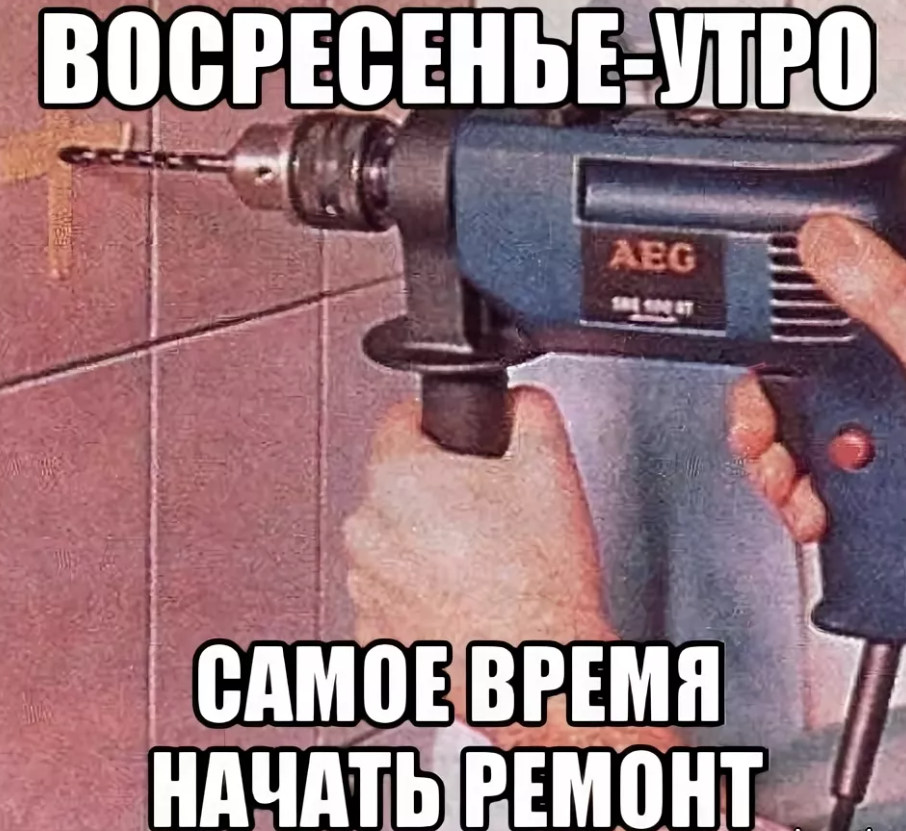 Начни сосед. Мемы про ремонт. Сосед сверлит в воскресенье. Прикол про соседей и сверление. Начало ремонта мемы.