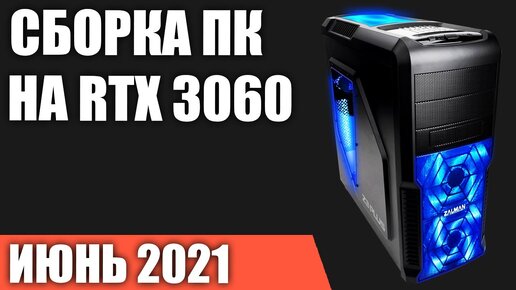 Сборка игрового ПК на RTX 3060. Июнь 2021 года!