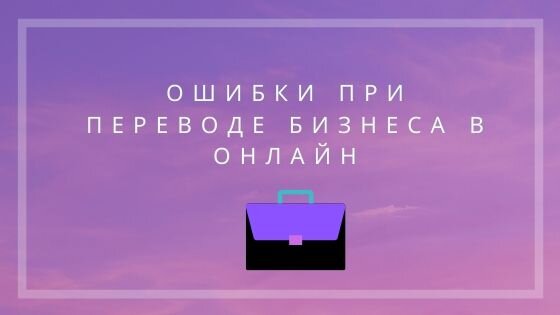 Распространённые ошибки при переводе бизнеса в онлайн