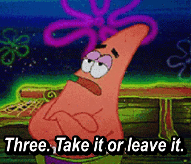 Three. Take it or leave it. - Три. Либо да, либо нет.