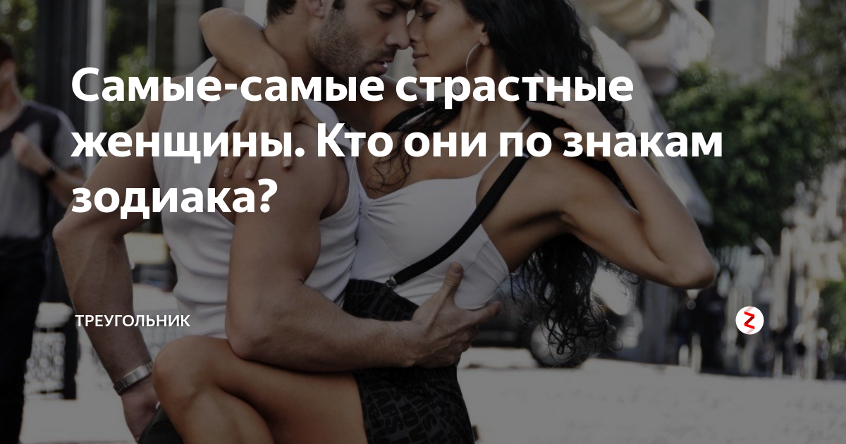 Самые страстные зодиаки. Самые страстные знаки зодиака. Самые страстные знаки зодиака женщины. Самые страстные знаки зодиака женщины и мужчины. Самые страстные женщины по знаку зодиака.