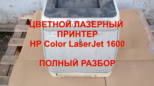 ЦВЕТНОЙ ЛАЗЕРНЫЙ ПРИНТЕР HP Color LaserJet 1600. ПОЛНЫЙ РАЗБОР.