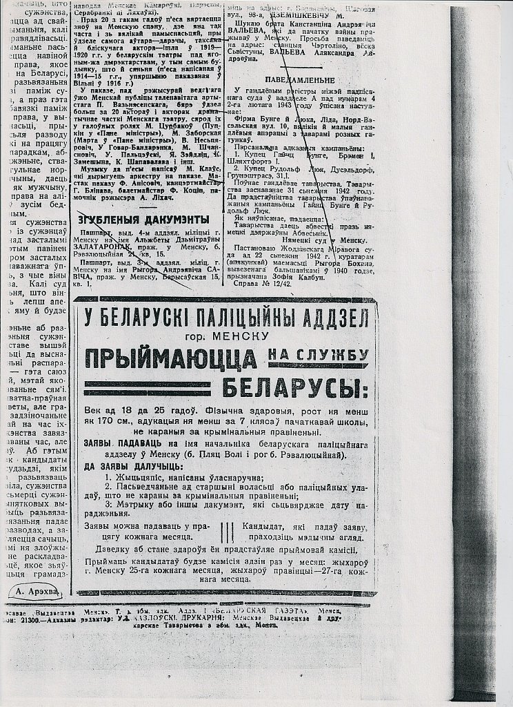 Объявление о приеме в полицию. "Беларуская Газэта"
"В белорусский полицейский отдел гор. Минска принимаются на службу белорусы. Возраст от 18 до 25 лет. Физически здоровые, рост не меньше 170 сантиметров, образование не меньше 7 классов начальной школы, не судимые за криминальные преступления. Заявления подавать на имя начальника белорусского полицейского отдела в Минске. К заявлению приложить 1. Биографию написанную собственноручно. 2. Свидетельство от председателя волости или полицейских властей о том, что не судим за криминальные преступления. 3. Метрику или другой документ, который подтверждает дату рождения".