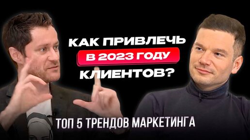 Как привлечь клиентов в 2023 году. ТОП-5 трендов маркетинга