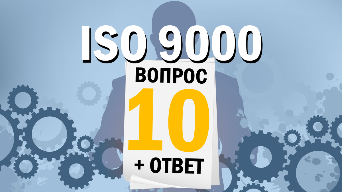 Десятая статья цикла "ISO 9000: 12 вопросов и ответов". Автор: Артур Яковлевич Рачковский - Руководитель Объединенного проекта ИСО-Центр.