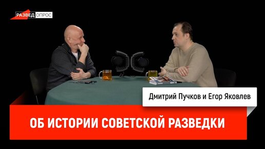 Егор Яковлев об истории советской разведки