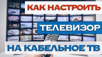 Как настроить телевизор если у вас кабельное тв