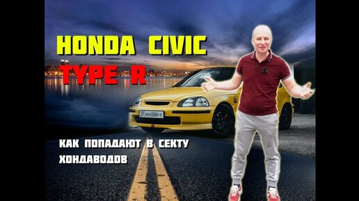 Honda Civic Type R. Как попадают в секту. Философия «R»...