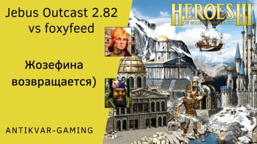 Герои 3. PvP vs foxyfeed. Jebus Outcast 2.82. Жозефина возвращается)