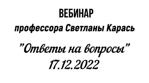 Вебинар профессора Светланы Карась. Ответы на вопросы - 17.12.2022