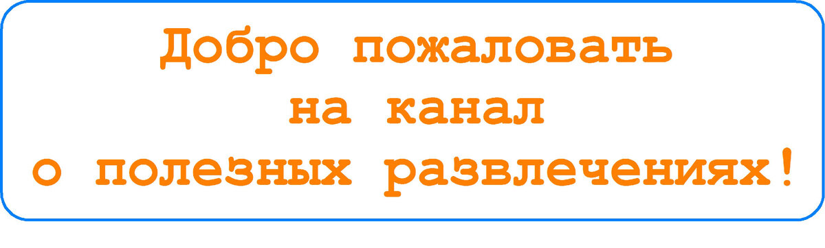 Добро пожаловать на канал о полезных развлечениях!