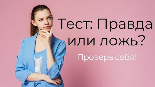 Тест: что из этого правда, а что ложь?