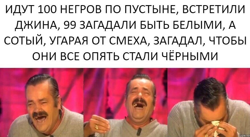 Идут СТО негров по пустыне. Идут 100 негров по пустыне. Идут 100 негров по пустыне встретили Джина 99 загадали быть белыми. Идут 100 негров по пустыне встретили Джина.