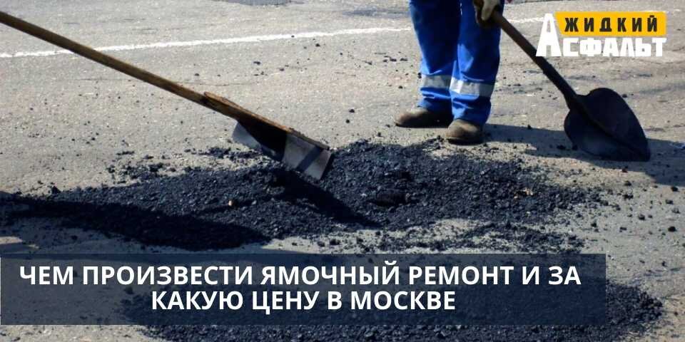 ЧЕМ ПРОИЗВЕСТИ ЯМОЧНЫЙ РЕМОНТ И ЗА КАКУЮ ЦЕНУ В МОСКВЕ