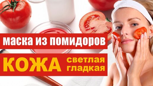 Маски из помидоров для лица – кожа светлая, гладкая и светится