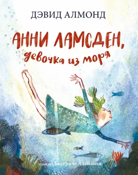 Дэвид Алмонд. Анни Ламсден, девочка из моря. Иллюстратор Беатриче Алеманьи. 
Издательство Самокат