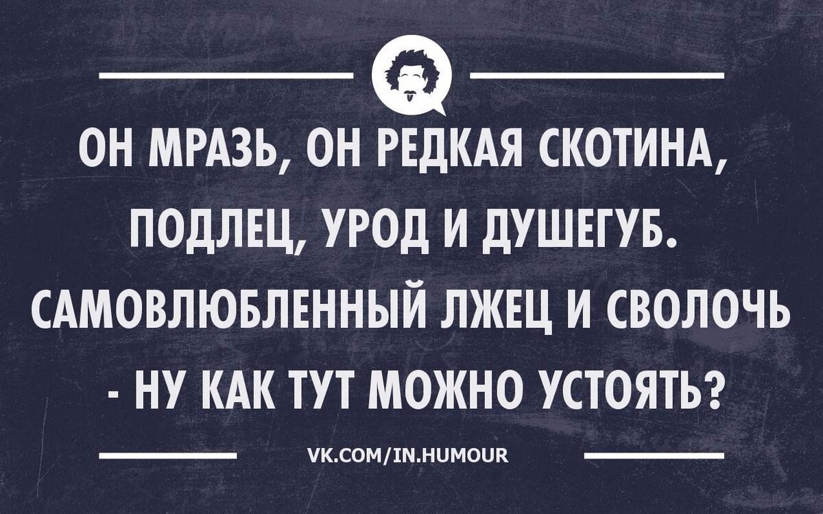 Юмор интеллектуальный тонкий. Отец подлец. Он тварь он редкая скотина. Тварь скотина.
