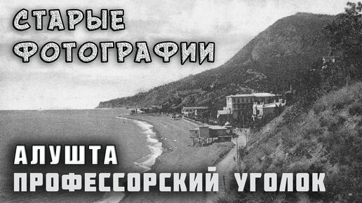 Крым Алушта Профессорский Уголок на старых фотографиях. Было стало Рабочий Уголок и его история.