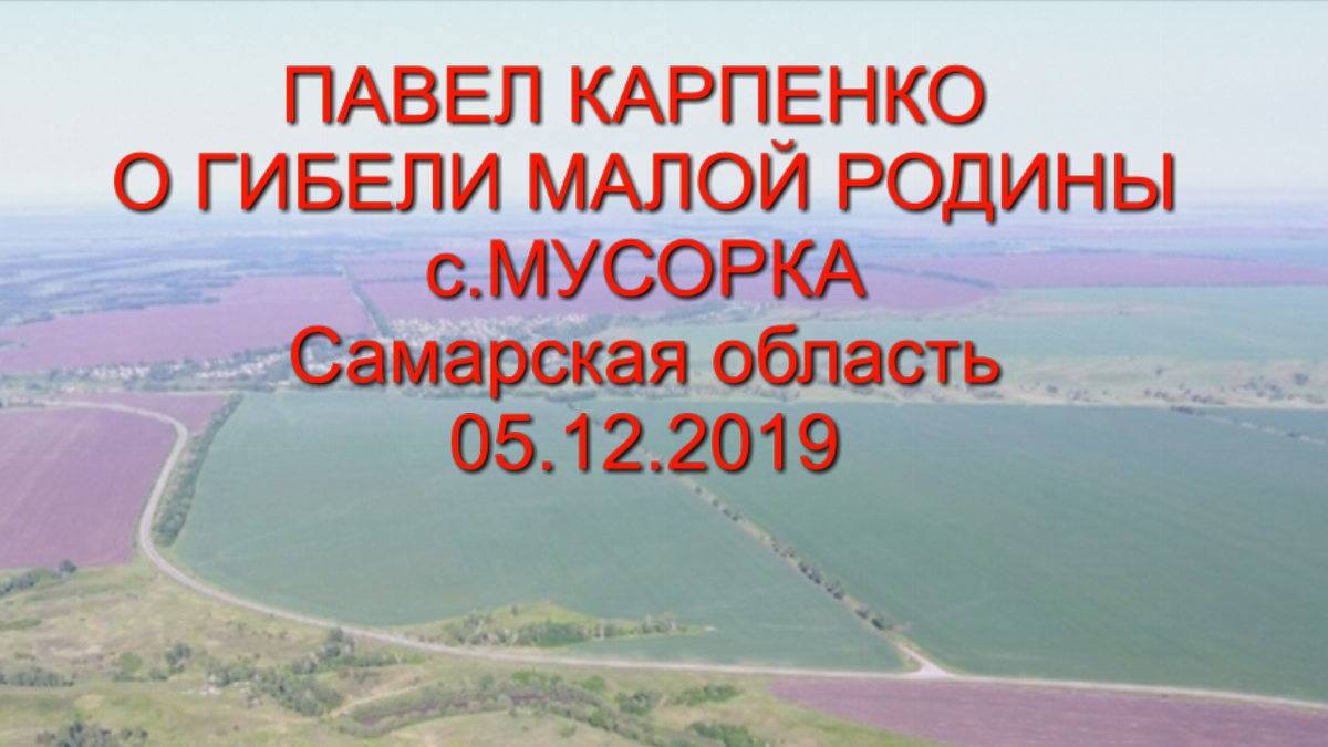 ПАВЕЛ КАРПЕНКО  О ГИБЕЛИ МАЛОЙ РОДИНЫ
с.МУСОРКА
Самарская область
05.12.2019