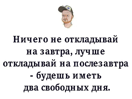 Ничего не откладывай на завтра лучше откладывай на послезавтра. Не откладывай на завтра Мем. Ничего не откладывайте на завтра. «Никогда не откладывай на завтра то, что можешь сделать послезавтра». Есть слово завтра