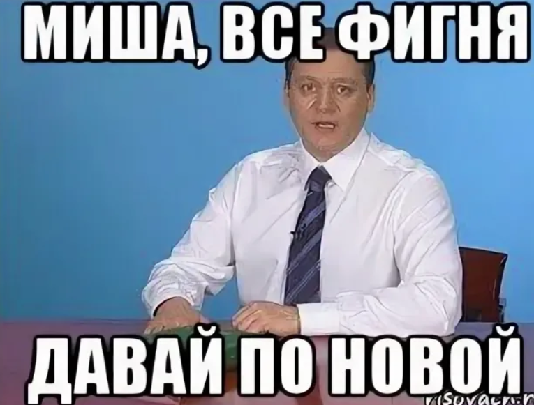 Говори всякую фигню. Все фигня давай по новой Мем.