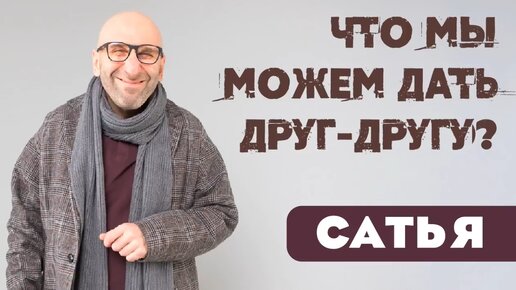 Сатья. Что мы можем дать друг-другу?