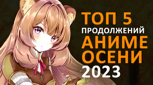 ТОП 5 ПРОДОЛЖЕНИЙ АНИМЕ ОСЕНИ 2023