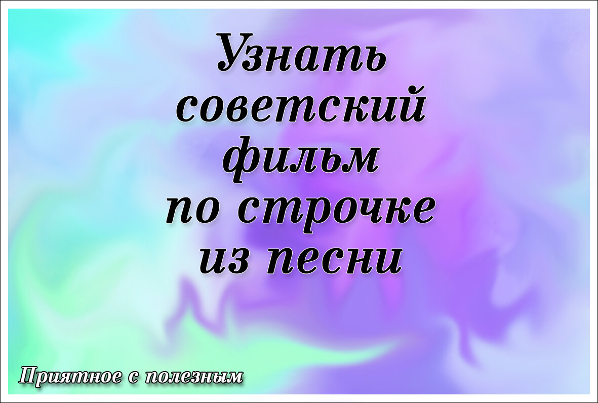 Приятное с полезным: узнать советский фильм по строчкам из песни