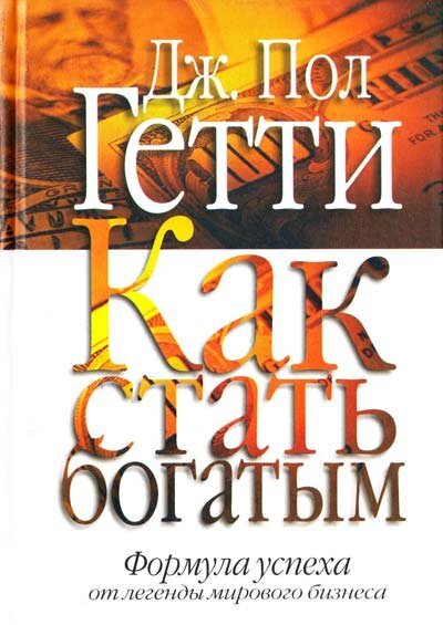 "Как стать богатым", Дж. Пол Гетти. К Гетти