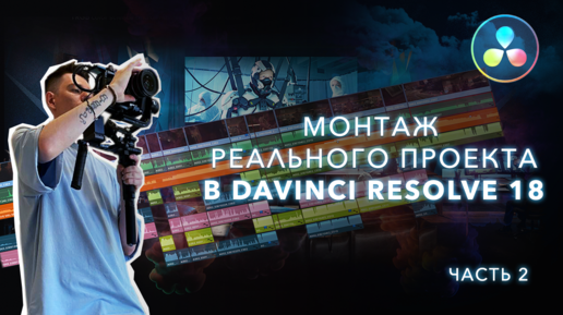 Монтаж реального коммерческого проекта в DaVinci Resolve 18 / Урок 2