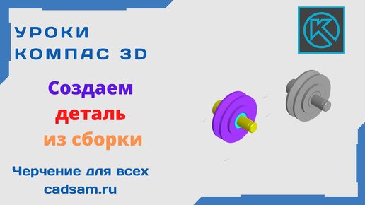 Видеоуроки Компас 3D. Создаем деталь из сборки