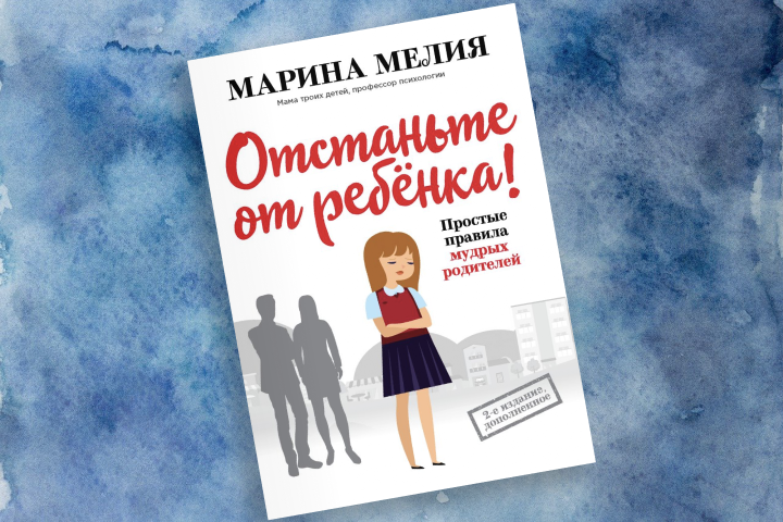 Марина Мелия «Отстаньте от ребенка! Простые правила мудрых родителей (2-е издание, дополненное)»