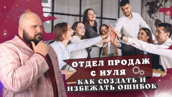 Как создать отдел продаж: с чего начать и как настроить работу